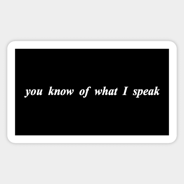 you know of what i speak Sticker by NotComplainingJustAsking